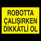 Robotta Çalışırken Dikkatli Ol Uyarı Levhası