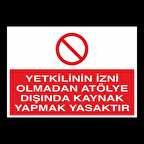 Yetkilinin İzni Olmadan Atölye Dışında Kaynak Yapmak Yasaktır Uyarı Levhası