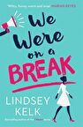 We Were On a Break  -Lindsey Kelk