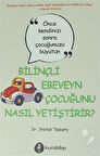 Bilinçli Ebeveyn Çocuğunu Nasıl Yetiştirir?
