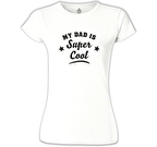 My Dad is Super Cool Beyaz Kadın Tshirt