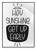 Shop365 Hey Sunshine Get Up Early İngilizce Gündüzün Erken Kalkmanın Önemiyle İlgili Yazı Poster P-0