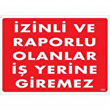 İzinli Ve Raporlu Olanlar İş Yerine Giremez Uyarı Levhası 25x35 KOD:1404