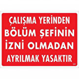 Çalışma Yerinden Bölüm Şefinin İzni Olmadan Ayrılmak Yasaktır Uyarı Levhası 25x35 KOD:239