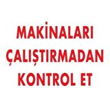 Uyarı Levhası Makinaları Çalıştırmadan Kontrol Et "207"
