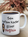 Baskılı Kupa Bardak Seramik Mug - Kafam kadar Güzel Değilsin