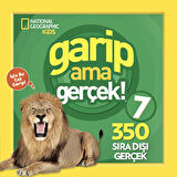 National Geographic Kids - Garip ama Gerçek! 7 - 350 Müthiş Gerçek