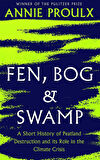 Fen, Bog and Swamp A Short History of Peatland Destruction and Its Role in the Climate Crisis - Annie Proulx