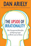 The Upside of Irrationality The Unexpected Benefits of Defying Logic - Dan Ariely