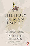 The Holy Roman Empire: A Thousand Years of Europe's History - Peter Wilson