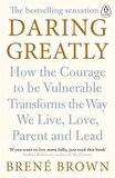 Daring Greatly: How The Courage To Be Vulnerable Transforms The Way We Live, Love, Parent And Lead - Brene Brown