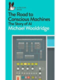 The Road to Conscious Machines The Story of AI - Pelican Books - Michael J. Wooldridge
