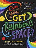 Can You Get Rainbows in Space? A Colourful Compendium of Space and Science - Sheila Kanani