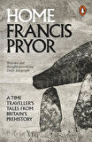 Home: A Time Traveller's Tales from Britain's Prehistory - Francis Pryor
