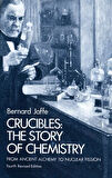 Crucibles: The Story of Chemistry from Ancient Alchemy to Nuclear Fission - Bernard Jaffe