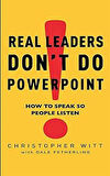 Real Leaders Don't Do Powerpoint - Christopher Witt / Dale Fetherling