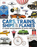 Cars, Trains, Ships & Planes A Visual Encyclopedia of Every Vehicle - Clive Gifford