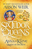 Anna of Kleve Queen of Secrets - The Six Tudor Queens Series - Alison Weir