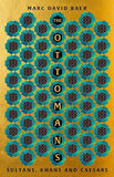 The Ottomans Khans, Caesars And Caliphs - Marc David Baer