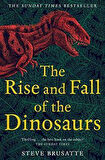 The Rise And Fall Of The Dinosaurs: The Untold Story Of A Lost World - Steve Brusatte