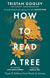 How to Read a Tree Clues and Patterns from Roots to Leaves - Tristan Gooley