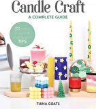 Candle Craft A Complete Guide : 23 Stylish Projects & Small-Business Tips - Tiana Coats