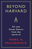 Beyond Harvard: All-New Street Smarts From The World of Mark H. McCormack - Mark H. McCormack