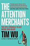 The Attention Merchants: The Epic Struggle To Get Inside Our Heads - Tim Wu