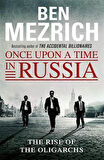 Once Upon A Time İn Russia: The Rise Of Oligarchs And The Greatest Wealth İn History - Ben Mezrich