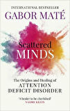 Scattered Minds: The Origins And Healing Of Attention Deficit - Gabor Maté