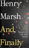 And Finally Matters of Life and Death - Henry Marsh