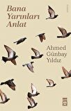 Bana Yarınları Anlat / Ahmed Günbay Yıldız