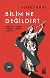 Bilim Ne Değildir? & Yeni Ateist Tezlerin Bilimsel ve Tarihsel Eleştirisi / Alper Bilgili