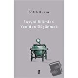 Sosyal Bilimleri Yeniden Düşünmek / İz Yayıncılık / Fatih Kucur