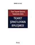 Türk Ticaret Kanunu Tasarısına Göre Ticaret Şirketlerinin Birleşmesi