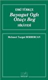 Eski Türkçe Bayagut Oglı Otaçı Beg Hikayesi