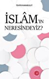 İslam’ın Neresindeyiz?