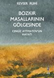 Bozkır Masallarının Gölgesinde - Cengiz Aytmatov’un Hayatı