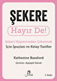 Şekere Hayır De! - Şekeri  Hayatınızdan Çıkarmak için İpuçları ve  Kolay Tarifler