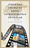 Üsküp’den Urumçi'ye Gönül Coğrafyamızdan Hatıralar