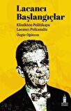 Lacancı Başlangıçlar & Klinikten Politikaya Lacancı Psikanaliz / Özgür Öğütcen