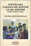 Çocuklara Yabancı Dil Eğitimi ve Dil Edinimi & Nedir? Niçin? Nasıl? / Nevide Akpınar Dellal