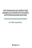 Kütüphaneler Müfettişi Ahmed Muhtar'ın İstanbul Kütüphaneleri Raporu