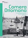 Camera Ottomana - Osmanlı İmparatorluğu’nda Fotoğraf ve Modernite 1840-1914