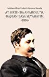 At Sırtında Anadolu’yu Baştan Başa Seyahatim -1876-