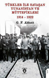 Türkler ile Savaşan Yunanistan ve Müttefikleri 1914-1922 / G.F. Abbott