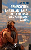 Seneca’nın Ahlak Anlayışı Mutlu Bir Hayat, Öfke ve Merhamet Üzerine