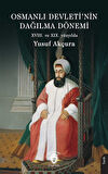 Osmanlı Devleti'nin Dağılma Dönemi (XVIII. ve XIX. yüzyılda) / Yusuf Akçura