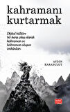 Kahramanı Kurtarmak Dijital Kültüre Bir Karşı Çıkış Olarak Kahraman ve Kahraman Oluşun İmkânları