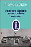 Sümerbank Eskişehir Basma Fabrikası (1956-1996) / Rıdvan Şükür